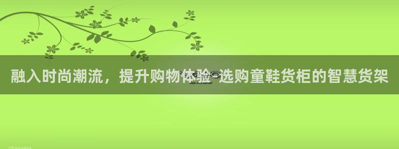 杏运娱乐官网：融入时尚潮流，提升购物体验